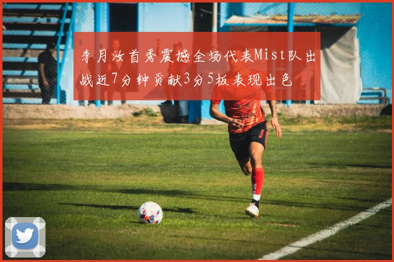 李月汝首秀震撼全场代表Mist队出战近7分钟贡献3分5板表现出色