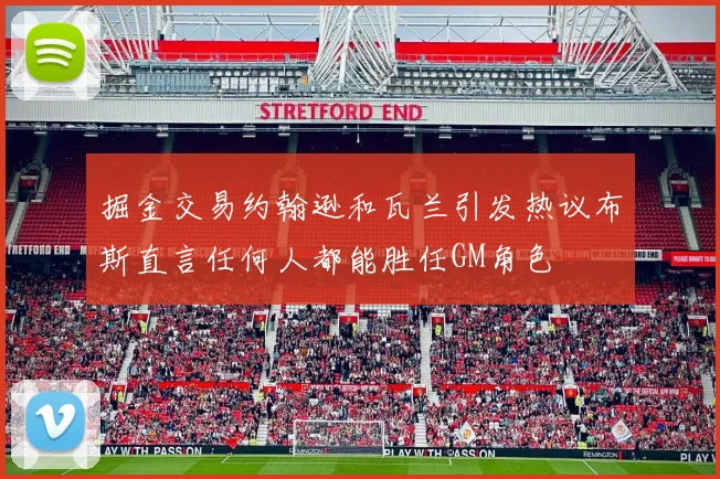 掘金交易约翰逊和瓦兰引发热议布斯直言任何人都能胜任GM角色