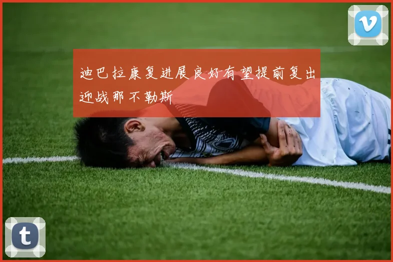 迪巴拉康复进展良好有望提前复出迎战那不勒斯