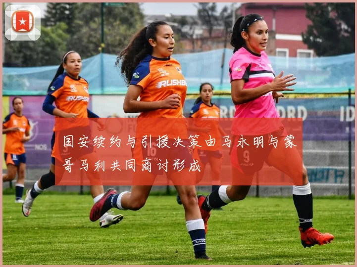 国安续约与引援决策由马永明与蒙哥马利共同商讨形成