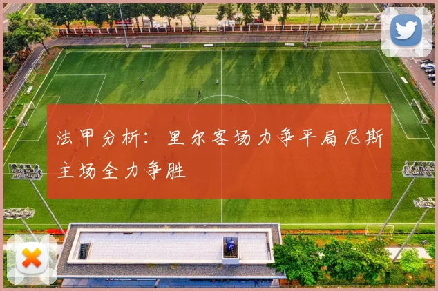 法甲分析：里尔客场力争平局尼斯主场全力争胜